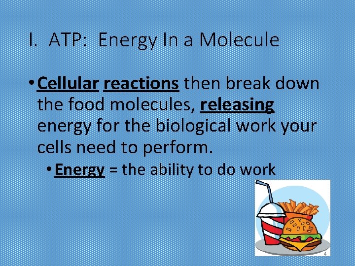 I. ATP: Energy In a Molecule • Cellular reactions then break down the food