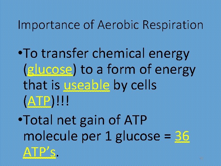 Importance of Aerobic Respiration • To transfer chemical energy (glucose) to a form of