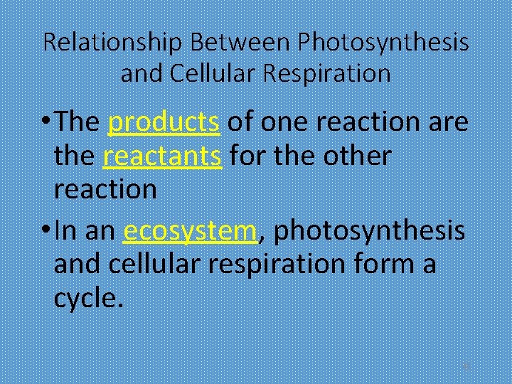 Relationship Between Photosynthesis and Cellular Respiration • The products of one reaction are the