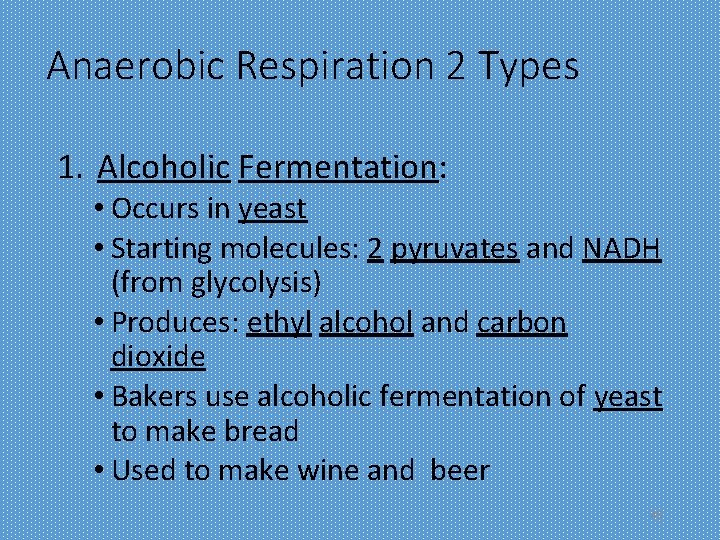 Anaerobic Respiration 2 Types 1. Alcoholic Fermentation: • Occurs in yeast • Starting molecules: