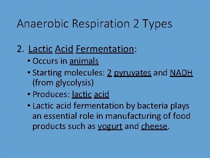 Anaerobic Respiration 2 Types 2. Lactic Acid Fermentation: • Occurs in animals • Starting