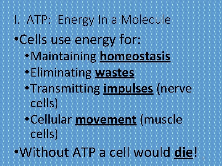 I. ATP: Energy In a Molecule • Cells use energy for: • Maintaining homeostasis