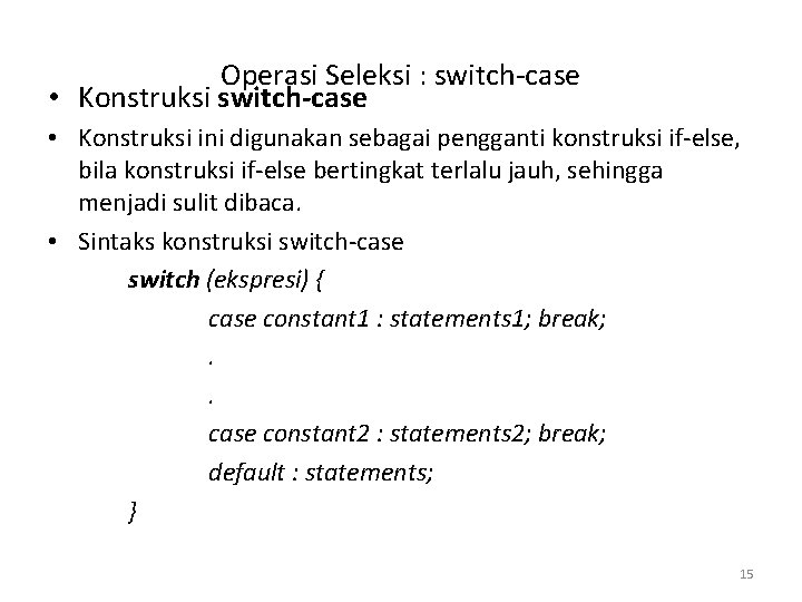 Operasi Seleksi : switch-case • Konstruksi ini digunakan sebagai pengganti konstruksi if-else, bila konstruksi