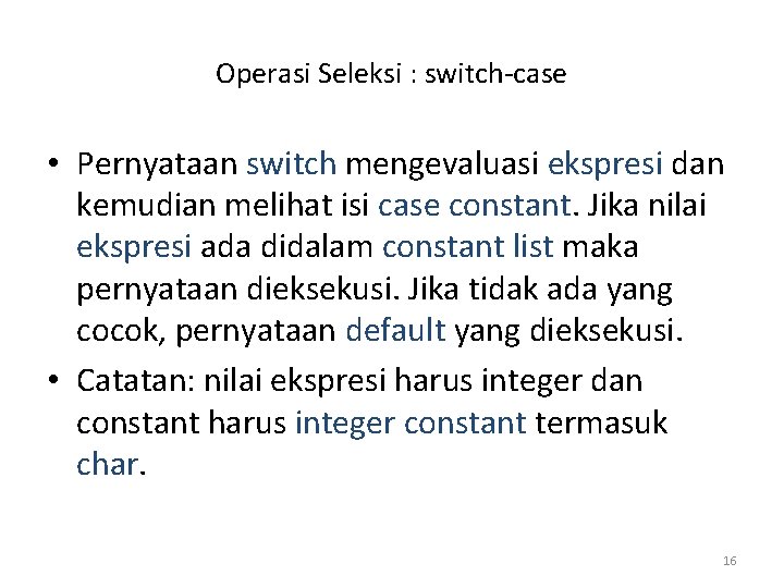 Operasi Seleksi : switch-case • Pernyataan switch mengevaluasi ekspresi dan kemudian melihat isi case