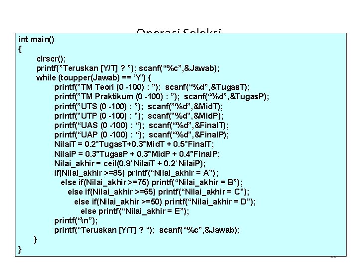 Operasi Seleksi int main() { clrscr(); printf(”Teruskan [Y/T] ? ”); scanf(“%c”, &Jawab); while (toupper(Jawab)