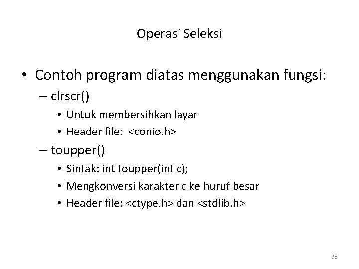 Operasi Seleksi • Contoh program diatas menggunakan fungsi: – clrscr() • Untuk membersihkan layar