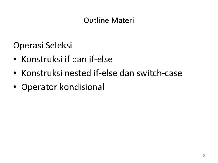 Outline Materi Operasi Seleksi • Konstruksi if dan if-else • Konstruksi nested if-else dan