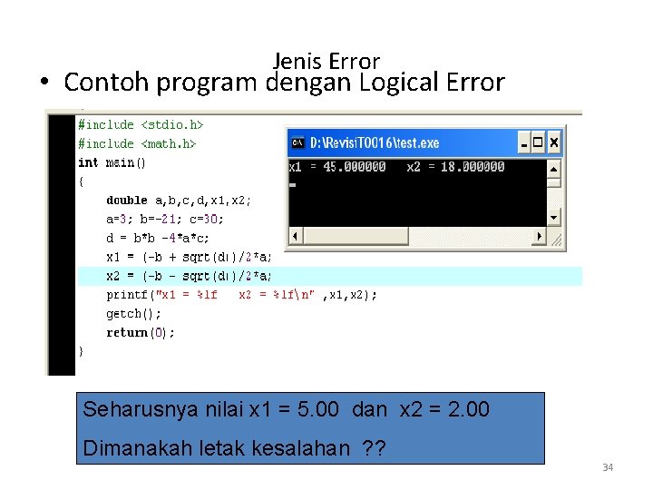 Jenis Error • Contoh program dengan Logical Error Seharusnya nilai x 1 = 5.