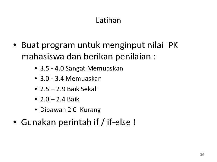 Latihan • Buat program untuk menginput nilai IPK mahasiswa dan berikan penilaian : •