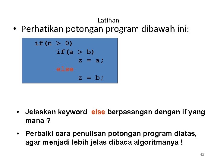 Latihan • Perhatikan potongan program dibawah ini: if(n > 0) if(a > b) z