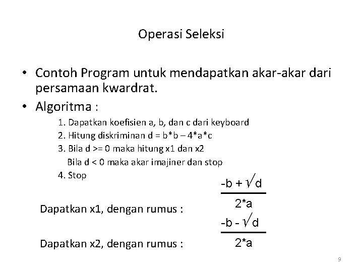 Operasi Seleksi • Contoh Program untuk mendapatkan akar-akar dari persamaan kwardrat. • Algoritma :