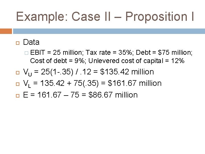 Example: Case II – Proposition I Data � EBIT = 25 million; Tax rate