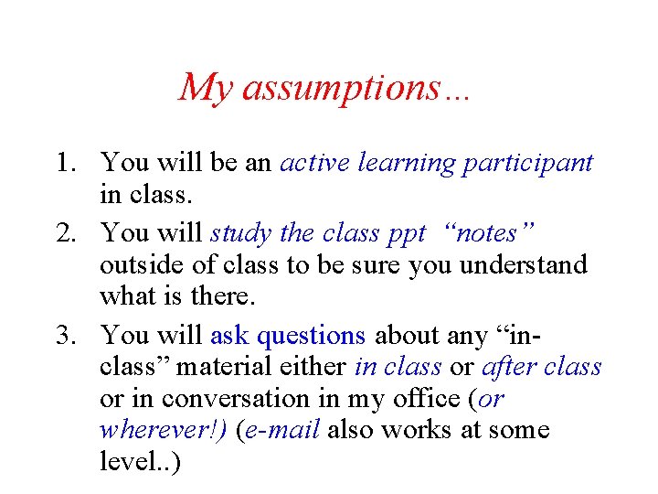 My assumptions… 1. You will be an active learning participant in class. 2. You
