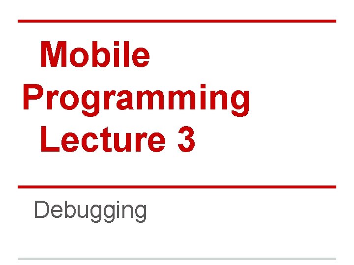 Mobile Programming Lecture 3 Debugging 