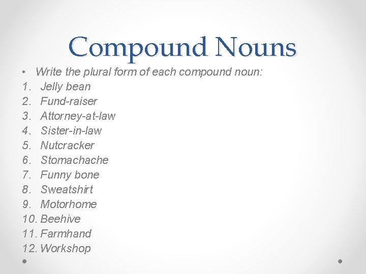 Compound Nouns • Write the plural form of each compound noun: 1. Jelly bean