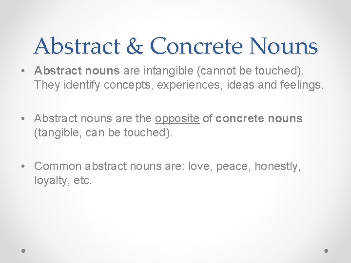 Abstract & Concrete Nouns • Abstract nouns are intangible (cannot be touched). They identify