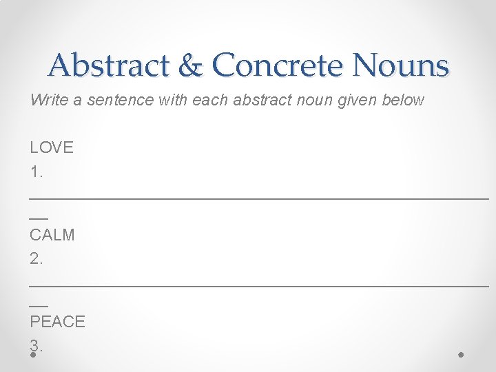 Abstract & Concrete Nouns Write a sentence with each abstract noun given below LOVE