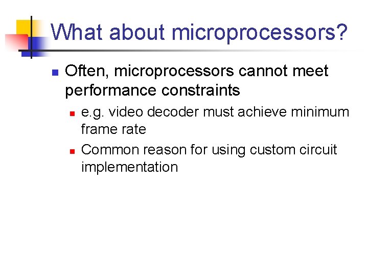 What about microprocessors? n Often, microprocessors cannot meet performance constraints n n e. g.