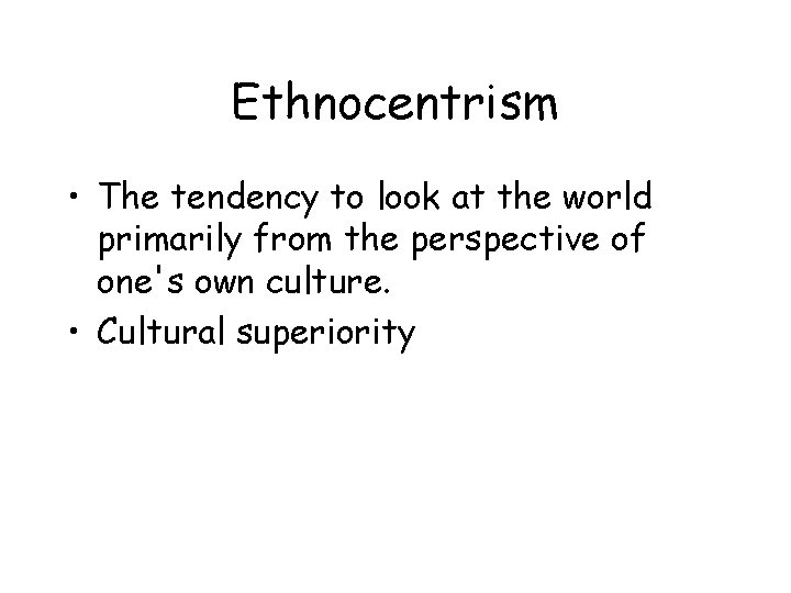 Ethnocentrism • The tendency to look at the world primarily from the perspective of
