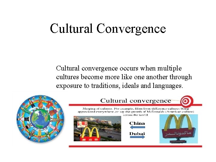 Cultural Convergence Cultural convergence occurs when multiple cultures become more like one another through
