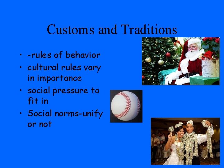 Customs and Traditions • -rules of behavior • cultural rules vary in importance •