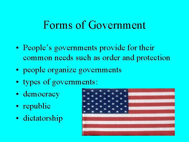 Forms of Government • People’s governments provide for their common needs such as order