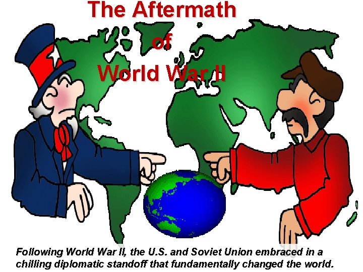 The Aftermath of World War II Following World War II, the U. S. and