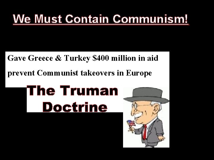 We Must Contain Communism! Gave Greece & Turkey $400 million in aid prevent Communist