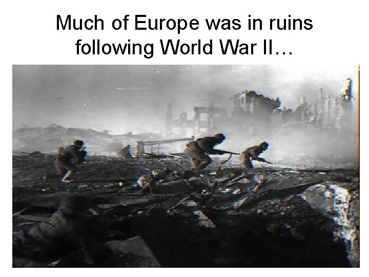 Much of Europe was in ruins following World War II… The United States felt