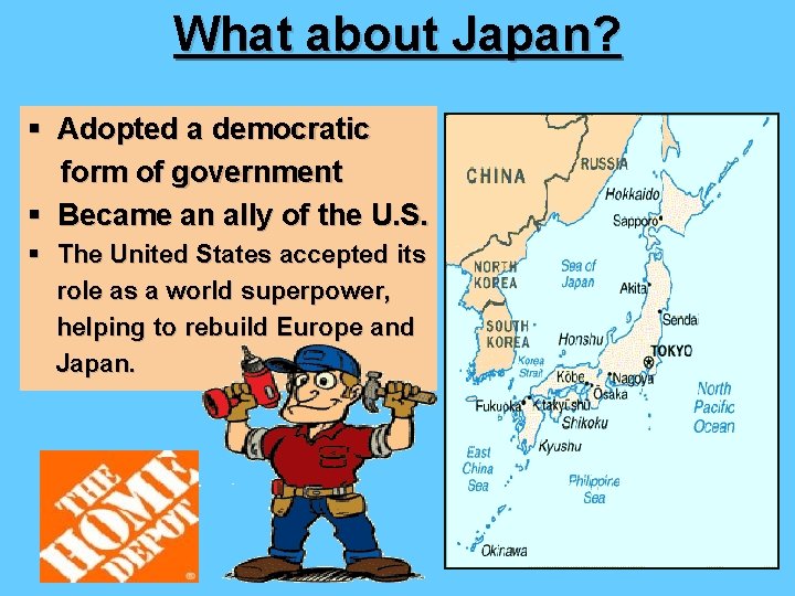 What about Japan? § Adopted a democratic form of government § Became an ally