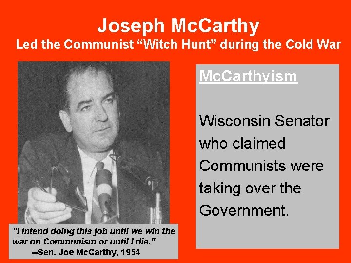 Joseph Mc. Carthy Led the Communist “Witch Hunt” during the Cold War Mc. Carthyism