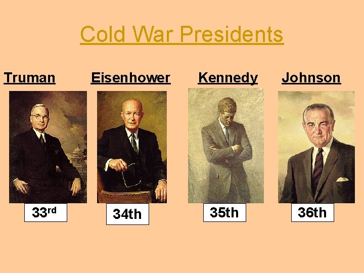 Cold War Presidents Truman 33 rd Eisenhower Kennedy Johnson 34 th 35 th 36
