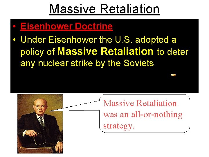 Massive Retaliation • Eisenhower Doctrine • Under Eisenhower the U. S. adopted a policy