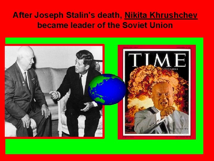 After Joseph Stalin's death, Nikita Khrushchev became leader of the Soviet Union 