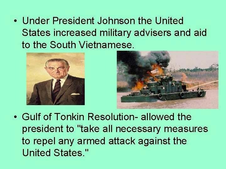  • Under President Johnson the United States increased military advisers and aid to