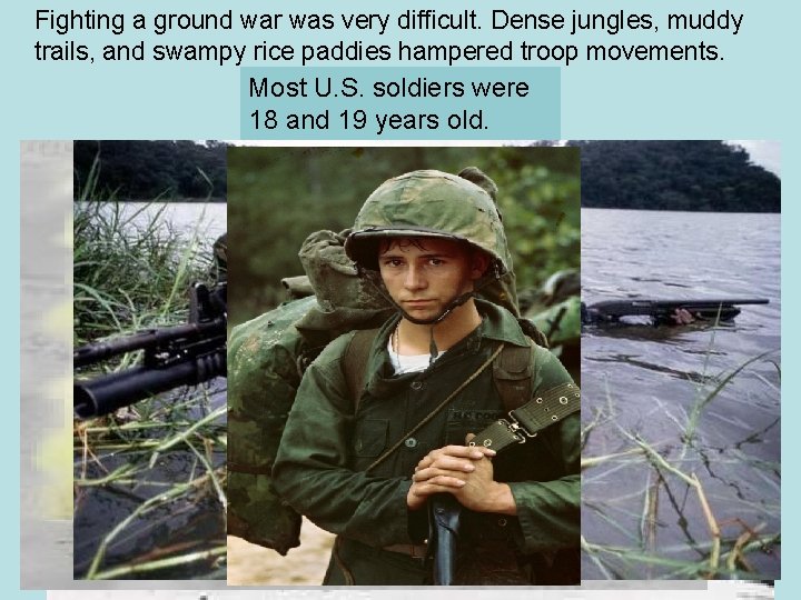 Fighting a ground war was very difficult. Dense jungles, muddy trails, and swampy rice