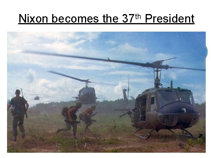 Nixon becomes the 37 th President • Nixon's strategy VIETNAMIZATION Over the next few