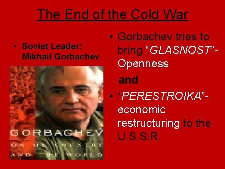 The End of the Cold War • Soviet Leader: Mikhail Gorbachev • Gorbachev tries