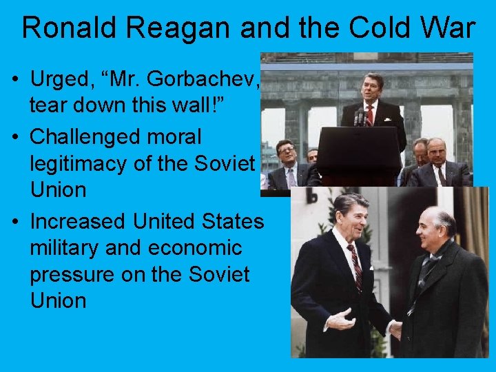 Ronald Reagan and the Cold War • Urged, “Mr. Gorbachev, tear down this wall!”