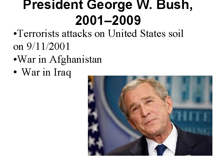President George W. Bush, 2001– 2009 • Terrorists attacks on United States soil on