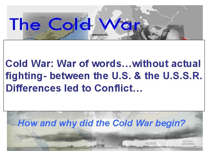 Cold War: War of words…without actual fighting- between the U. S. & the U.