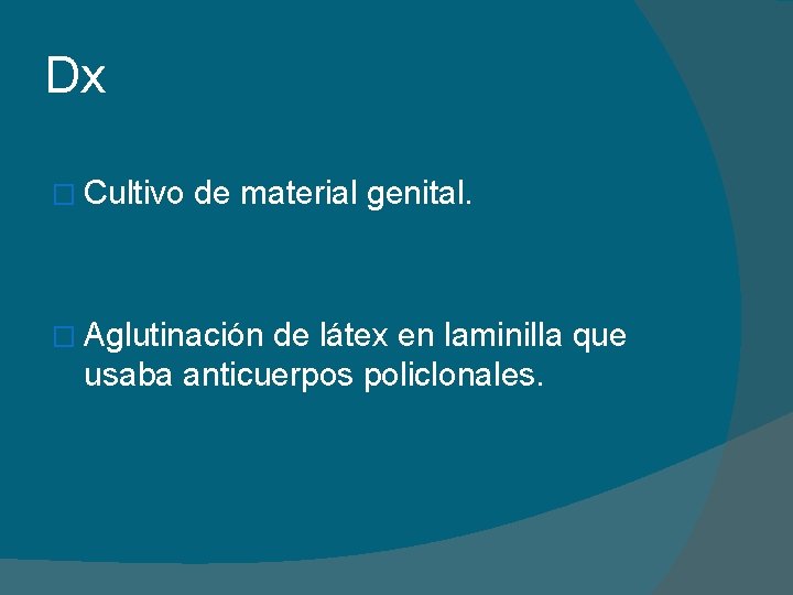 Dx � Cultivo de material genital. � Aglutinación de látex en laminilla que usaba