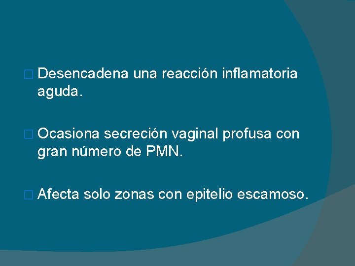 � Desencadena una reacción inflamatoria aguda. � Ocasiona secreción vaginal profusa con gran número