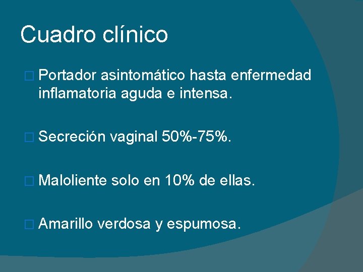 Cuadro clínico � Portador asintomático hasta enfermedad inflamatoria aguda e intensa. � Secreción vaginal