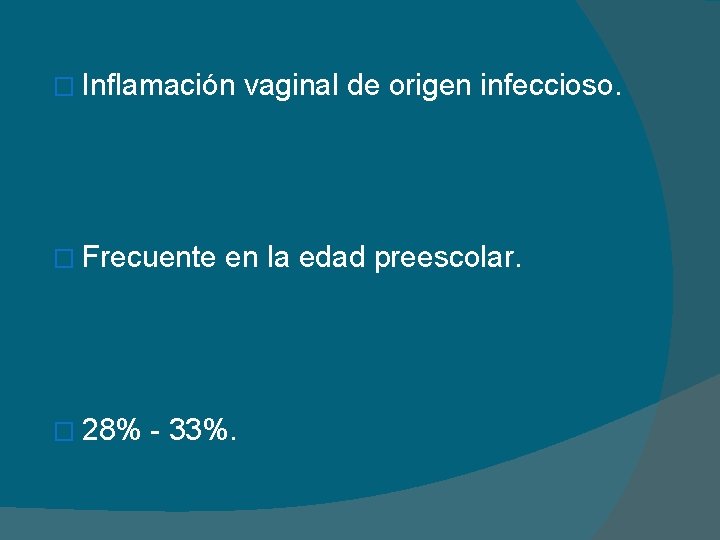 � Inflamación � Frecuente � 28% vaginal de origen infeccioso. en la edad preescolar.