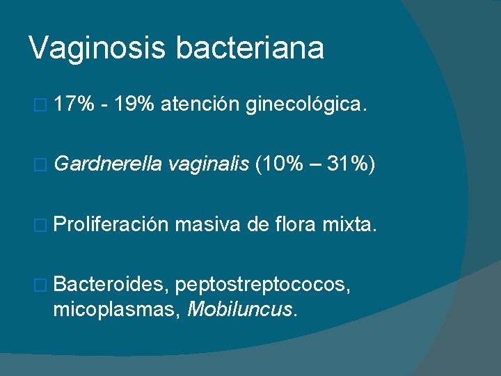 Vaginosis bacteriana � 17% - 19% atención ginecológica. � Gardnerella vaginalis (10% – 31%)