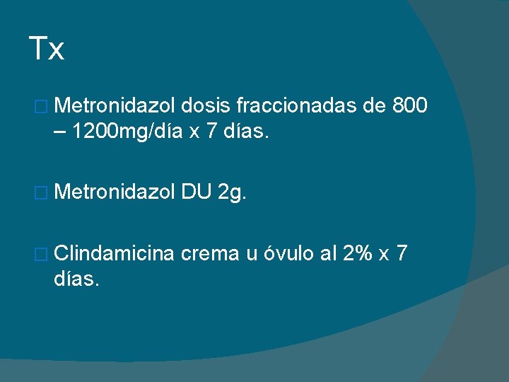 Tx � Metronidazol dosis fraccionadas de 800 – 1200 mg/día x 7 días. �