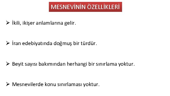 MESNEVİNİN ÖZELLİKLERİ Ø İkili, ikişer anlamlarına gelir. Ø İran edebiyatında doğmuş bir türdür. Ø