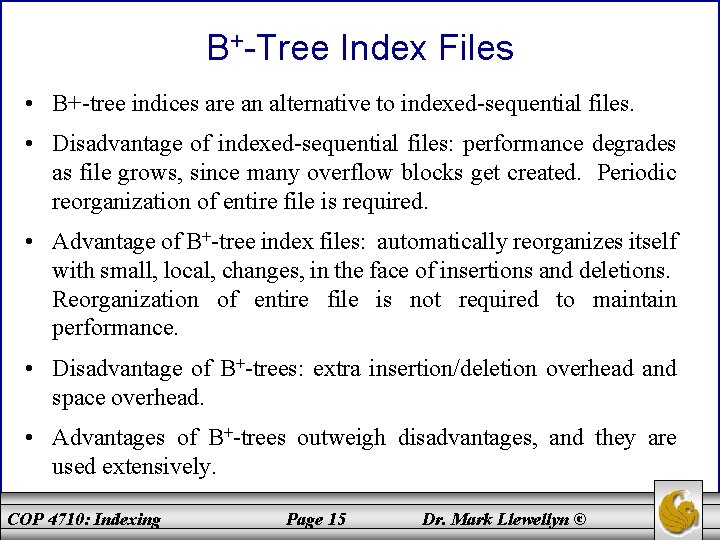 B+-Tree Index Files • B+-tree indices are an alternative to indexed-sequential files. • Disadvantage