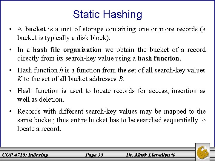 Static Hashing • A bucket is a unit of storage containing one or more